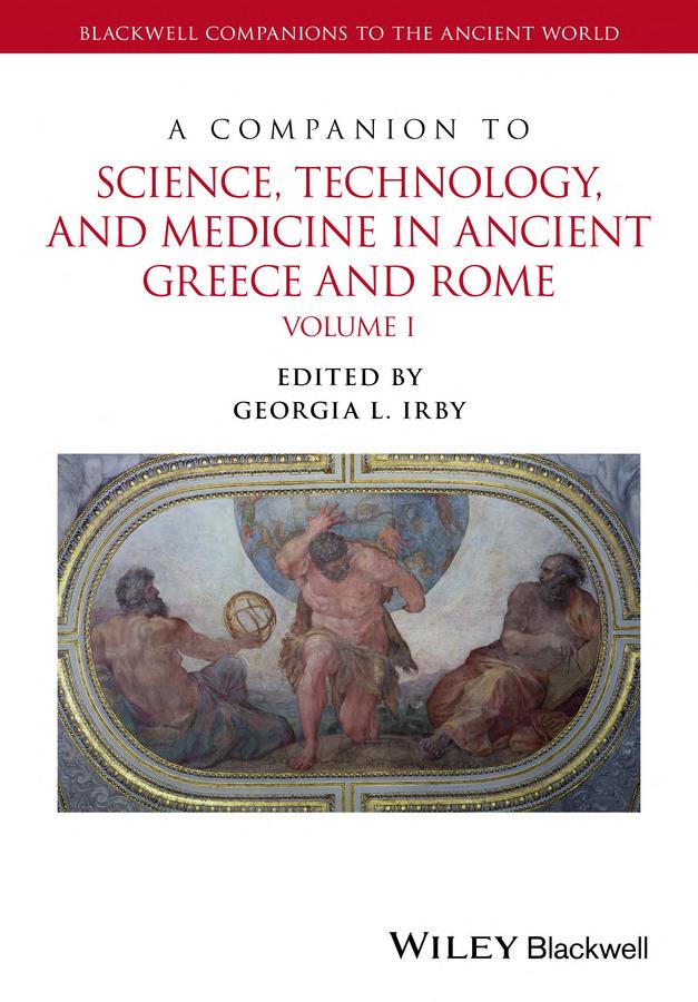 A Companion To Science Technology And Medicine In Ancient Greece And Rome Georgia L Irby