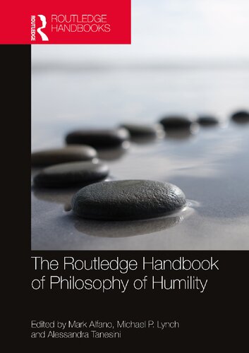 The Routledge Handbook Of Philosophy Of Humility Routledge Handbooks In Philosophy 1st Edition Mark Alfano Editor Michael P Lynch Editor Alessandra Tanesini Editor