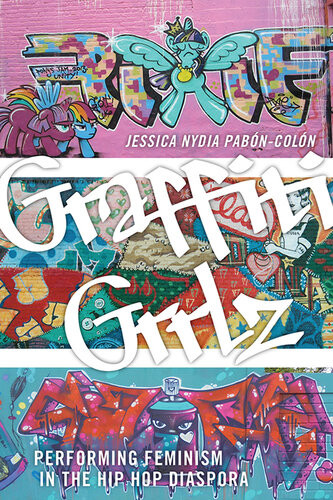 Graffiti Grrlz Performing Feminism In The Hip Hop Diaspora Jessica Nydia Pabncoln