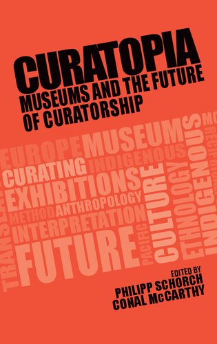 Curatopia Museums And The Future Of Curatorship Philipp Schorch And Conal Mccarthy