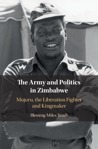 The Army And Politics In Zimbabwe Mujuru The Liberation Fighter And Kingmaker Blessingmiles Tendi