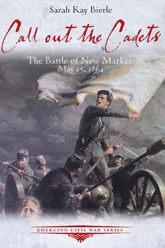 Call Out The Cadets The Battle Of New Market May 15 1864 1st Edition Sarah Kay Bierle