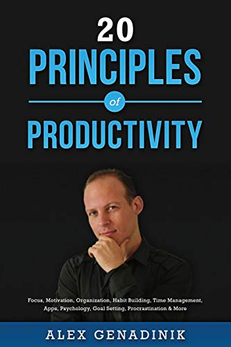 20 Principles Of Productivity Focus Motivation Organization Habit Building Time Management Apps Psychology Goal Setting Procrastination More 2nd Edition Genadinik