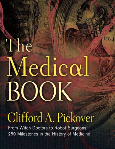 The Medical Book From Witch Doctors To Robot Surgeons 250 Milestones In The History Of Medicine Illustrated Clifford A Pickover
