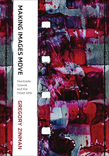 Making Images Move Handmade Cinema And The Other Arts First Edition Zinman