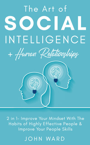 The Art Of Social Intelligence Human Relationships 2 In 1 Improve Your Mindset With The Habits Of Highly Effective People Improve Your People Skills 1st Edition John Ward