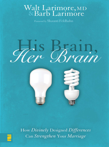 His Brain Her Brain How Divinely Designed Differences Can Strengthen Your Marriage Larimore