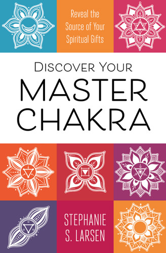 Discover Your Master Chakra Reveal The Source Of Your Spiritual Gifts First Edition Stephanie S Larsen