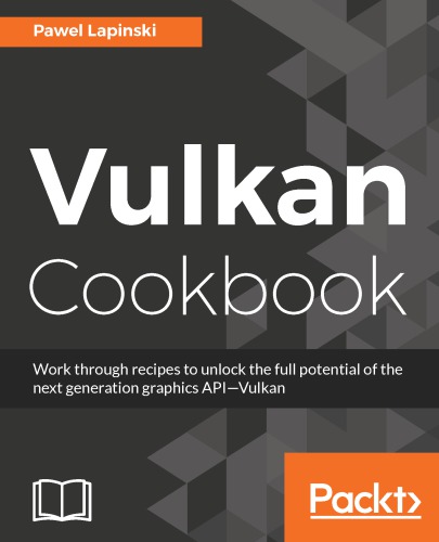 Vulkan Cookbook Work Through Recipes To Unlock The Full Potential Of The Next Generation Graphics Apivulkan Lapinski