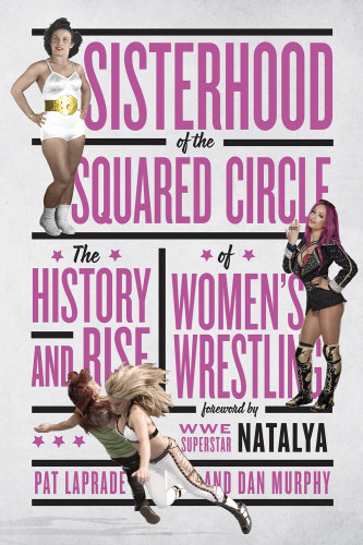 Sisterhood Of The Squared Circle The History And Rise Of Womens Wrestling Laprade