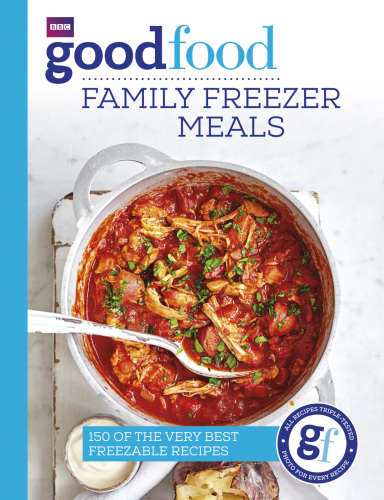 Good Food Family Freezer Meals 150 Of The Very Best Freezable Recipes 13th Edition Bbc