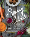 Sneaky Blends Supercharge Your Health With More Than 100 Recipes Using The Power Of Purees Missy Chase Lapine