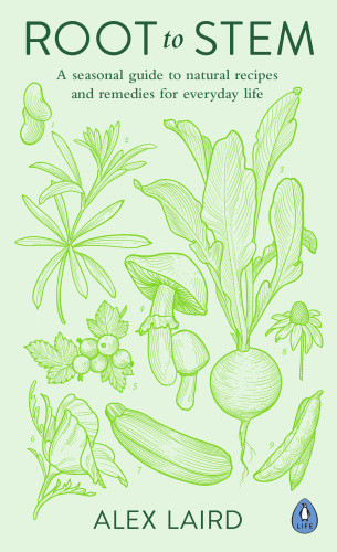 Root To Stem A Seasonal Guide To Natural Recipes And Remedies For Everyday Life Laird