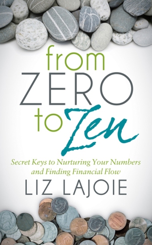 From Zero To Zen Secret Keys To Nurturing Your Numbers And Finding Financial Flow Lajoie