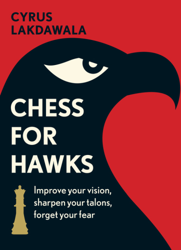 Chess For Hawks Improve Your Vision Sharpen Your Talons Forget Your Fear Cyrus Lakdawala