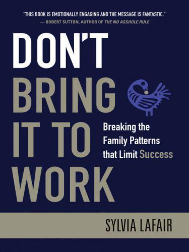 Dont Bring It To Work Breaking The Family Patterns That Limit Success Lafair