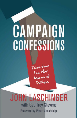 Campaign Confessions Tales From The War Rooms Of Politics Laschinger