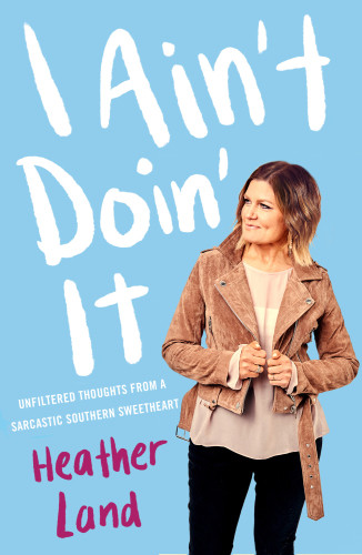I Aint Doin It Unfiltered Thoughts From A Sarcastic Southern Sweetheart First Howard Books Hardcover Edition Land