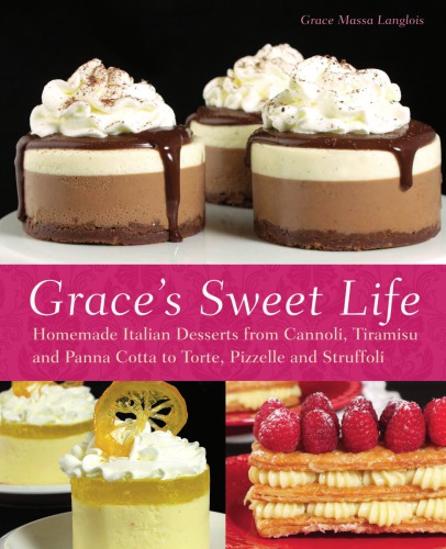 Graces Sweet Life Homemade Italian Desserts From Cannoli Tiramisu And Panna Cotta To Torte Pizzelle And Struffoli Langlois