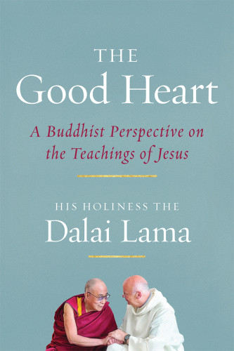 The Good Heart A Buddhist Perspective On The Teachings Of Jesus 3rd Edition Lama