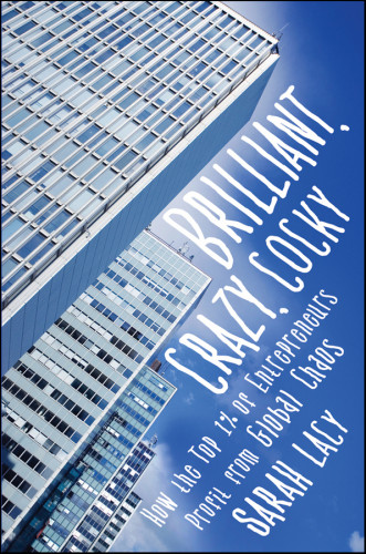 Brilliant Crazy Cocky How The Top 1 Of Entrepreneurs Profit From Global Chaos Lacy