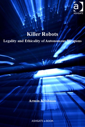 Killer Robots Legality And Ethicality Of Autonomous Weapons Krishnan