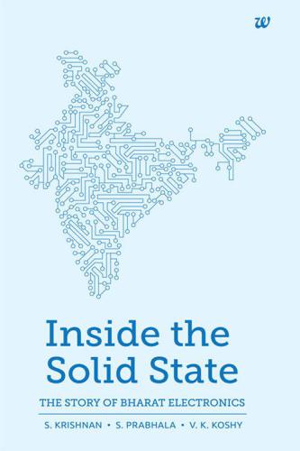 Inside The Solid State The Story Of Bharat Electronics Krishnan