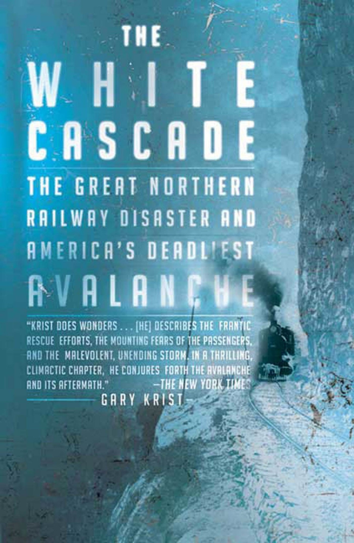 The White Cascade The Great Northern Railway Disaster And Americas Deadliest Avalanche Gary Krist