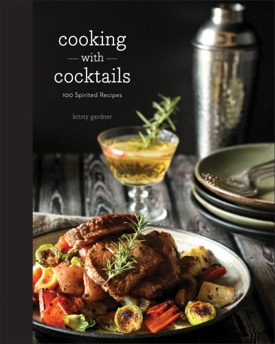 Cooking With Cocktails 100 Spirited Recipes Kristy Gardner