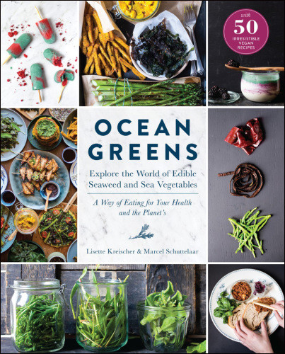 Ocean Greens Explore The World Of Edible Seaweed And Sea Vegetables A Way Of Eating For Your Health And The Planets Lisette Kreischer Marcel Schuttelaar