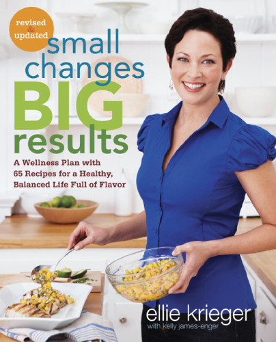 Small Changes Big Results A Wellness Plan With 65 Recipes For A Healthy Balanced Life Full Of Flavor Rev And Upd Ellie Krieger
