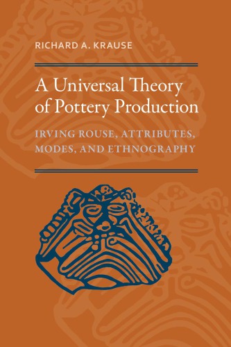 A Universal Theory Of Pottery Production Irving Rouse Attributes Modes And Ethnography Krause