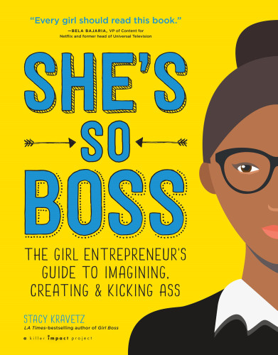 Shes So Boss The Girl Entrepreneurs Guide To Imagining Creating Kicking Ass Kravetz