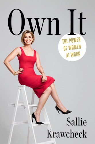 Own It The Power Of Women At Work First Edition Sallie Krawcheck