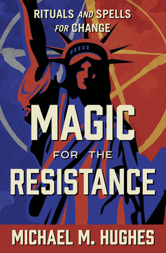 Magic For The Resistance Rituals And Spells For Change 1st Edition Michael M Hughes