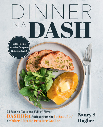 Dinner In A Dash 75 Fasttotable And Fullofflavor Dash Diet Recipes From The Instant Pot Or Other Electric Pressure Cooker Nancy S Hughes
