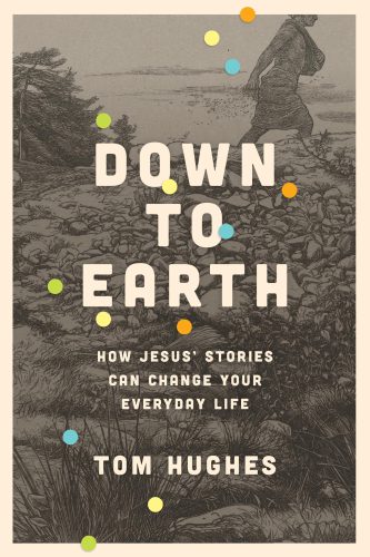 Down To Earth How Jesus Stories Can Change Your Everyday Life Hughes