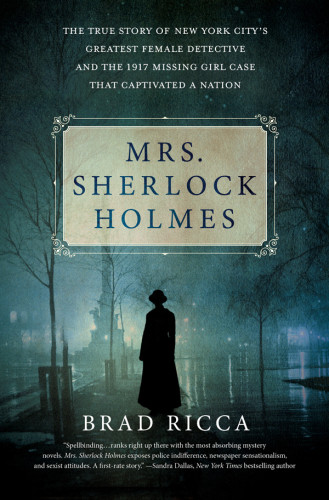 Mrs Sherlock Holmes The True Story Of New York Citys Greatest Female Detective And The 1917 Missing Girl Case That Captivated A Nation First Edition Humiston