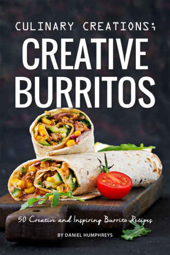 Culinary Creations Creative Burritos 50 Creative And Inspiring Burrito Recipes Humphreys