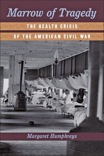 Marrow Of Tragedy The Health Crisis Of The American Civil War Humphreys
