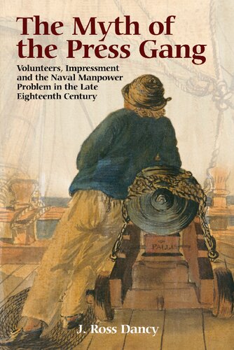 The Myth Of The Press Gang Volunteers Impressment And The Naval Manpower Problem In The Late Eighteenth Century J Ross Dancy