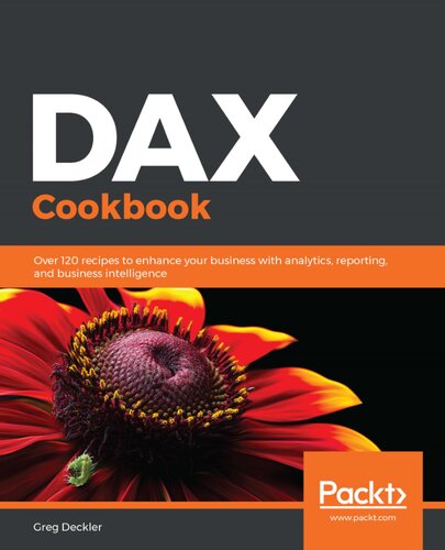 Dax Cookbook Over 120 Recipes To Enhance Your Business With Analytics Reporting And Business Intelligence Greg Deckler