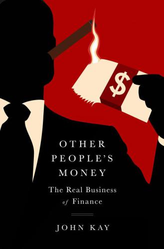 Other Peoples Money The Real Business Of Finance First Us Trade Paper Edition Kay