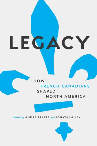 Legacy How French Canadians Shaped North America Kay Jonathanmarchand