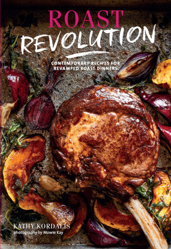 Kathy Kordalis 2018 Roast Revolution Contemporary Recipes For Revamped Roast Dinners Kathy Kordalis Mowie Kay