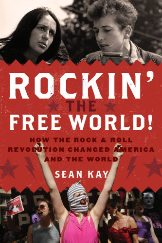 Rockin The Free World How The Rock Roll Revolution Changed America And The World Kay