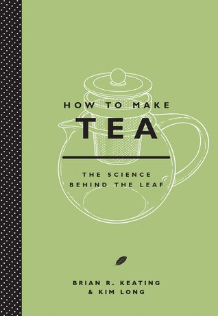 How To Make Tea The Science Behind The Leaf Brian R Keating Kim Long