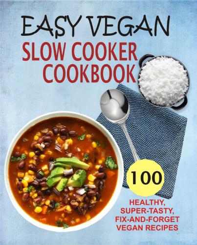 Easy Vegan Slow Cooker Cookbook 100 Healthy Supertasty Fixandforget Vegan Recipes Samantha Keating