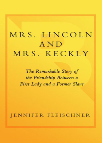 Mrs Lincoln And Mrs Keckly 1st Trade Pbk Ed Jennifer Fleischner