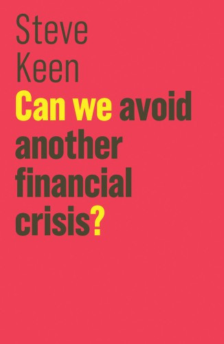 Can We Avoid Another Financial Crisis Keen Steve